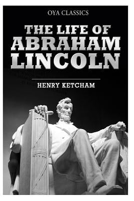 The Life of Abraham Lincoln by Ketcham, Henry