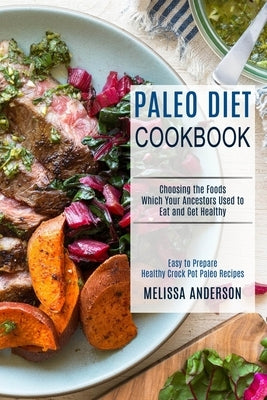 Paleo Diet Cookbook: Choosing the Foods Which Your Ancestors Used to Eat and Get Healthy (Easy to Prepare Healthy Crock Pot Paleo Recipes) by Anderson, Melissa