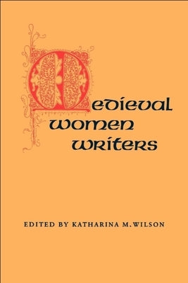 Medieval Women Writers by Wilson, Katharina M.