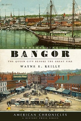 Remembering Bangor: The Queen City Before the Great Fire by Reilly, Wayne E.