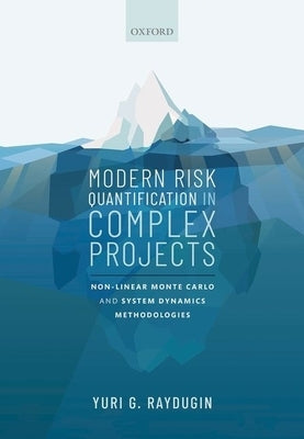 Modern Risk Quantification in Complex Projects: Non-Linear Monte Carlo and System Dynamics Methodologies by Raydugin, Yuri G.