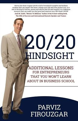 20/20 Hindsight: Additional Lessons For Entrepreneurs That You Won't Learn About In Business School by Firouzgar, Parviz