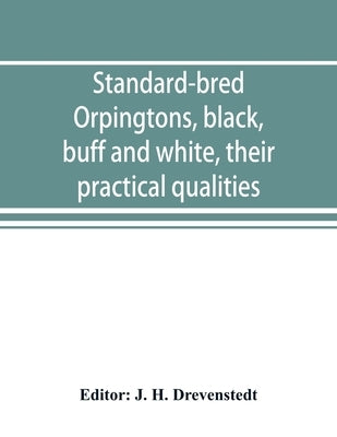 Standard-bred Orpingtons, black, buff and white, their practical qualities; the standard requirements; how to judge them; how to mate and breed for be by H. Drevenstedt, J.