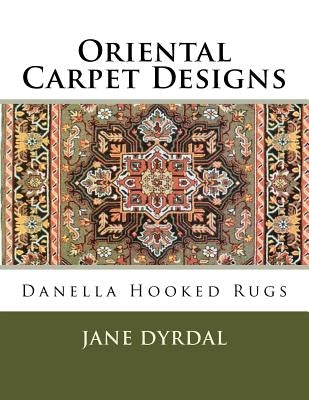 Oriental Carpet Designs: Danella Hooked Rugs by Dyrdal, Jane