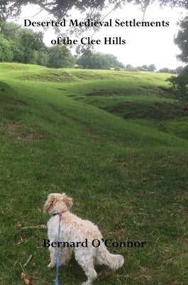 Deserted Medieval Settlements of the Clee Hills, Shropshire by O'Connor, Bernard