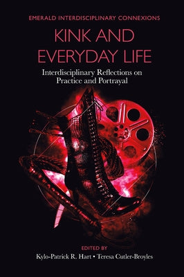 Kink and Everyday Life: Interdisciplinary Reflections on Practice and Portrayal by R. Hart, Kylo-Patrick
