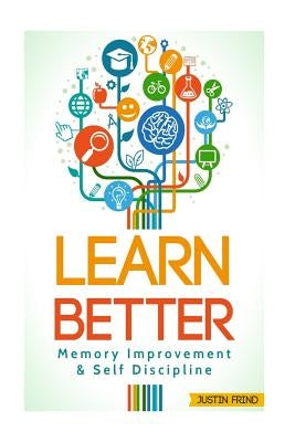 Learn Better: Self Discipline & Memory Improvement for better and faster learning by Frind, Justin