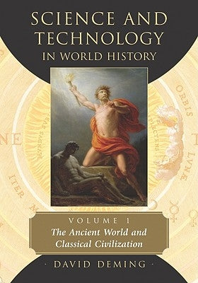Science and Technology in World History, Volume 1: The Ancient World and Classical Civilization by Deming, David