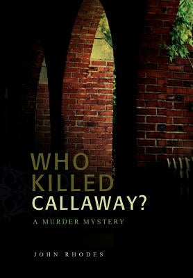 Who Killed Callaway?: A Murder Mystery by Rhodes, John