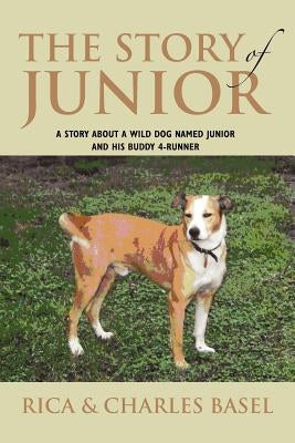 The Story of Junior: A Story about a Wild Dog Named Junior and His Buddy by Rica