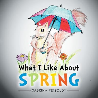 What I Like About Spring by Petzoldt, Sabrina