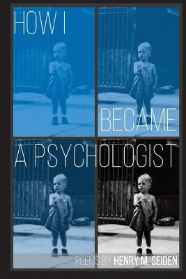 How I Became a Psychologist: Poems by Seiden, Henry M.