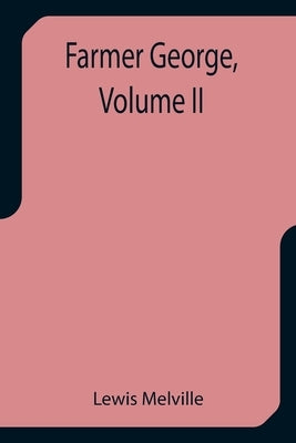 Farmer George, Volume II by Melville, Lewis