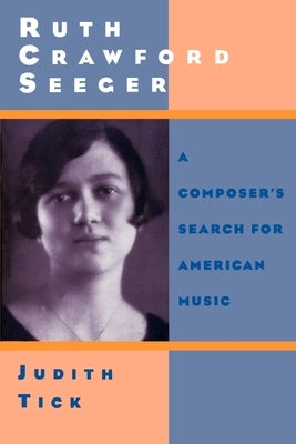 Ruth Crawford Seeger: A Composer's Search for American Music by Tick, Judith