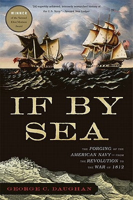 If by Sea: The Forging of the American Navy--From the Revolution to the War of 1812 by Daughan, George C.