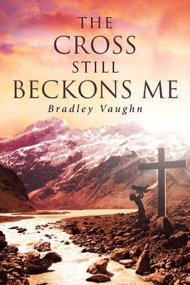 The Cross Still Beckons Me by Vaughn, Bradley