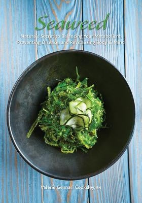 Seaweed: Nature's Secret to Balancing Your Metabolism, Preventing Disease, and Revitalizing Body & Mind by Cooksley, Valerie