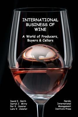International Business of Wine: a World of Producers, Buyers & Cellars by Mitry, Darryl J.