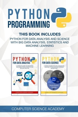 Python Programming: This Book Includes: Python for Data Analysis and Science with Big Data Analysis, Statistics and Machine Learning. by Computer Science Academy