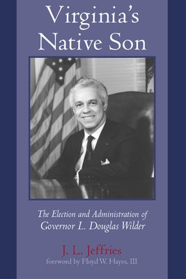 Virginia's Native Son: The Election and Administration of Governor L. Douglas Wilder by Jeffries, J. L.