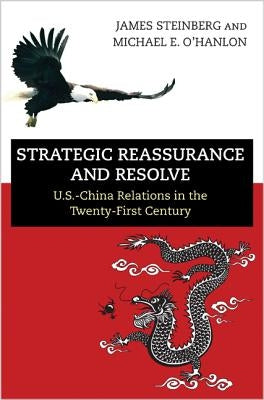 Strategic Reassurance and Resolve: U.S.-China Relations in the Twenty-First Century by Steinberg, James