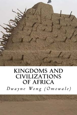 Kingdoms and Civilizations of Africa by Wong (Omowale), Dwayne