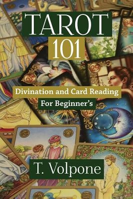 Tarot 101: Divination and Card Reading For Beginner's by Volpone, T.