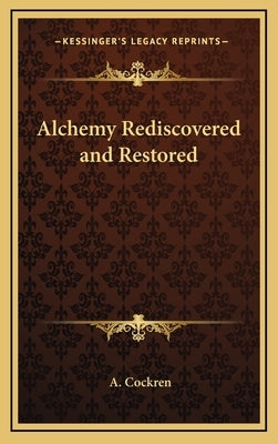 Alchemy Rediscovered and Restored by Cockren, A.