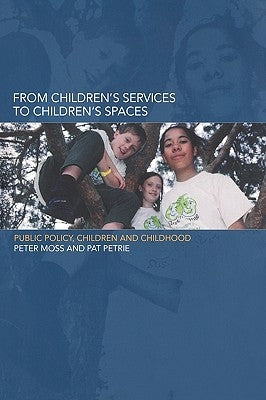 From Children's Services to Children's Spaces: Public Policy, Children and Childhood by Moss, Peter
