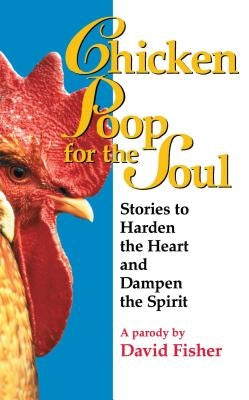 Chicken Poop for the Soul: Stories to Harden the Heart and Dampen the Spirit by Fisher, David