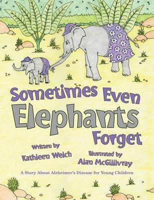 Sometimes Even Elephants Forget: A Story about Alzheimer's Disease for Young Children by Welch, Kathleen