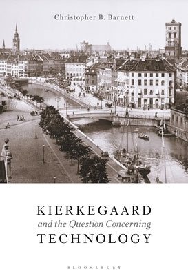 Kierkegaard and the Question Concerning Technology by Barnett, Christopher B.
