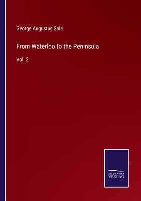 From Waterloo to the Peninsula: Vol. 2 by Sala, George Augustus