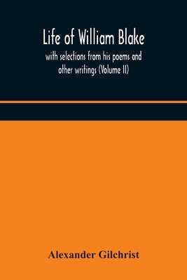 Life of William Blake, with selections from his poems and other writings (Volume II) by Gilchrist, Alexander