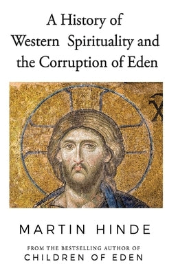 A History of Western Spirituality, and The Corruption of Eden by Hinde, Martin