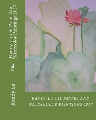 Randy Lu Oil Pastel And Watercolor Paintings 2017 by Lu, Randy J.