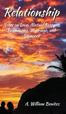 Relationship: Notes on Love, Mutual Respect, Boundaries, Marriage, and Divorce by Benitez, Ardilio W.