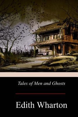 Tales of Men and Ghosts by Wharton, Edith