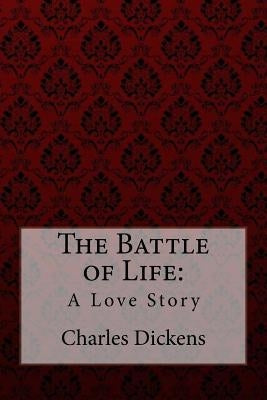 The Battle of Life: A Love Story Charles Dickens by Dickens, Charles