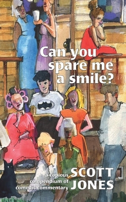Can you spare me a smile?: a copious compendium of comedic commentary by D'Apice, Amy