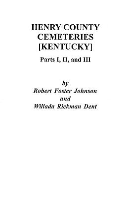 Henry County [Kentucky] Cemeteries: Parts I, II, and III by Johnson, Robert Foster