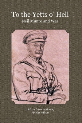 To the Yetts o' Hell: Neil Munro and War by Munro, Neil
