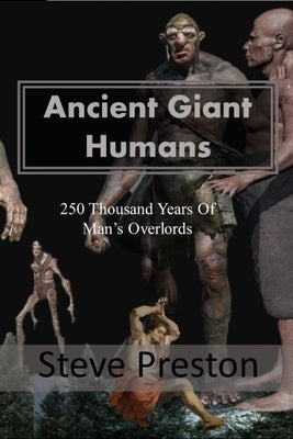 Ancient Giant Humans: 250 Thousand Years of Man's Overlords by Preston, Steve