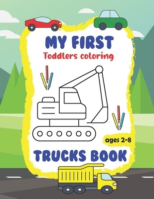 My first Toddler Coloring Trucks Book: Toddler Coloring Book with Cars, Trucks, Tractors and so much different transports or any kids who just love co by Trucks Publishing, Amanar