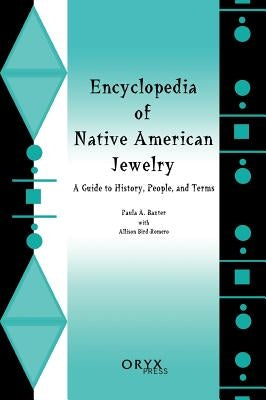 Encyclopedia of Native American Jewelry: A Guide to History, People, and Terms by Baxter, Paula A.