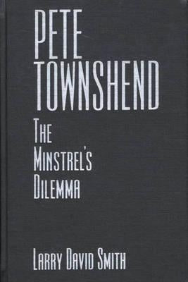 Pete Townshend: The Minstrel's Dilemma by Smith, Larry David