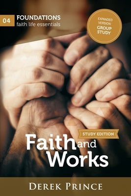 Faith and Works: Expanded version: Group Study by Prince, Derek