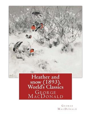 Heather and snow (1893), By George MacDonald (World's Classics): George MacDonald (10 December 1824 - 18 September 1905) was a Scottish author, poet, by MacDonald, George