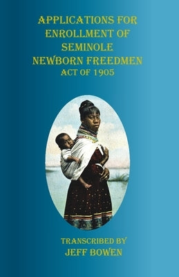 Applications for Enrollment of Seminole Newborn Freedmen Act of 1905: Act of 1905 by Bowen, Jeff