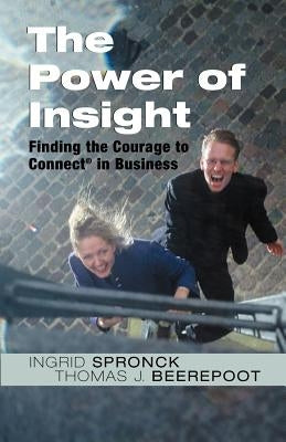 The Power of Insight: Finding the Courage to Connect in Business by Spronck, Ingrid
